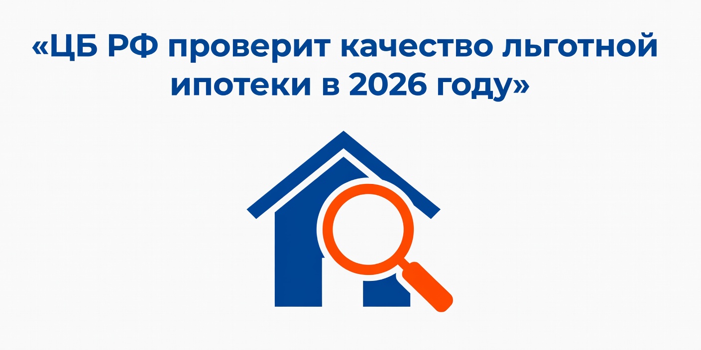 ЦБ РФ проверит качество льготной ипотеки в 2026 году