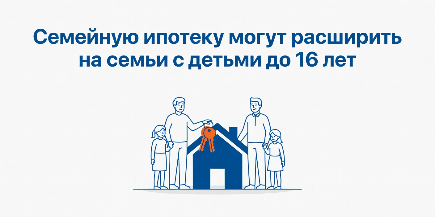 Семейную ипотеку могут расширить на семьи с детьми до 16 лет