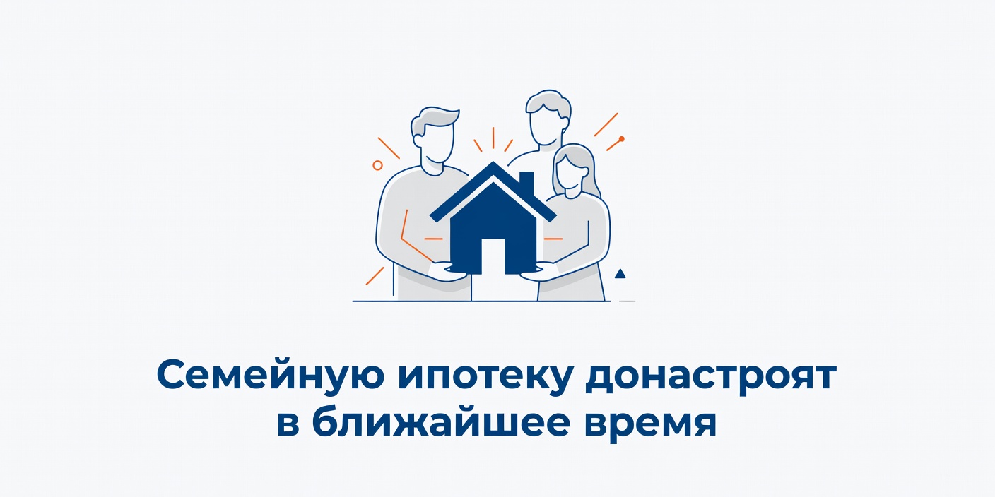 Семейную ипотеку донастроят в ближайшее время для поддержки рождаемости
