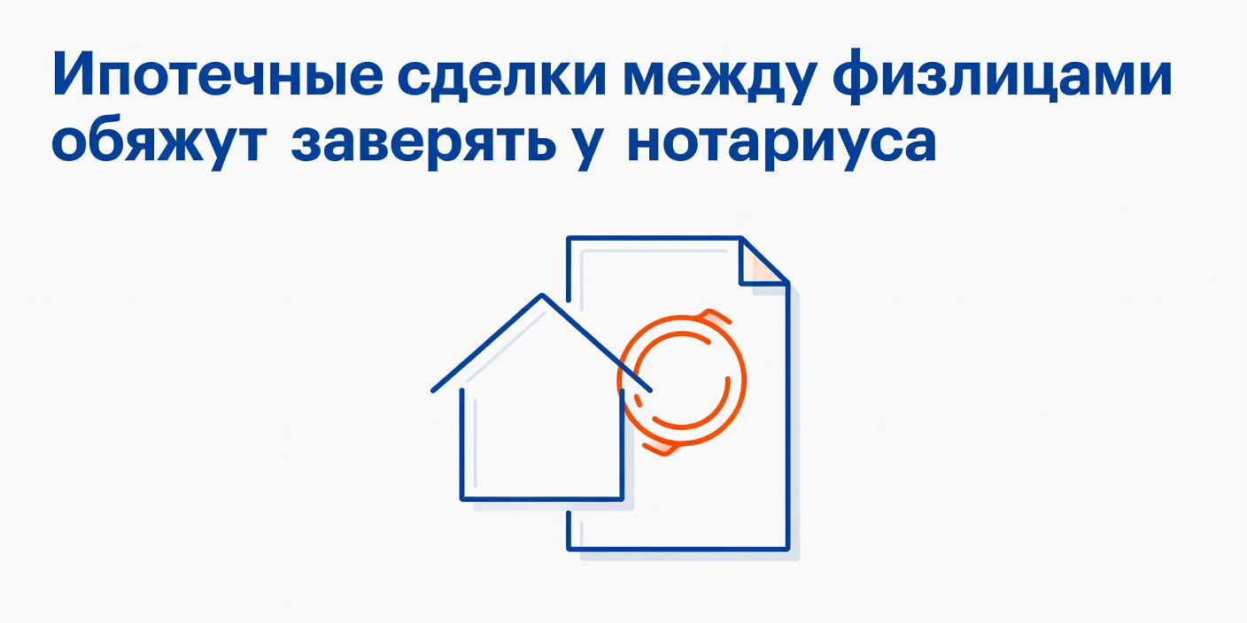 Ипотечные сделки между физлицами обяжут заверять у нотариуса