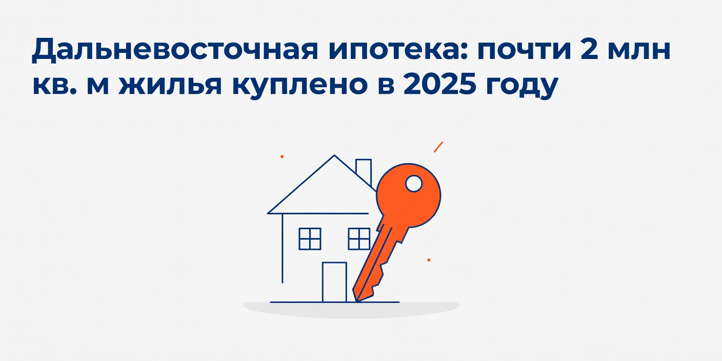 Дальневосточная ипотека: почти 2 млн кв. м жилья куплено в 2025 году