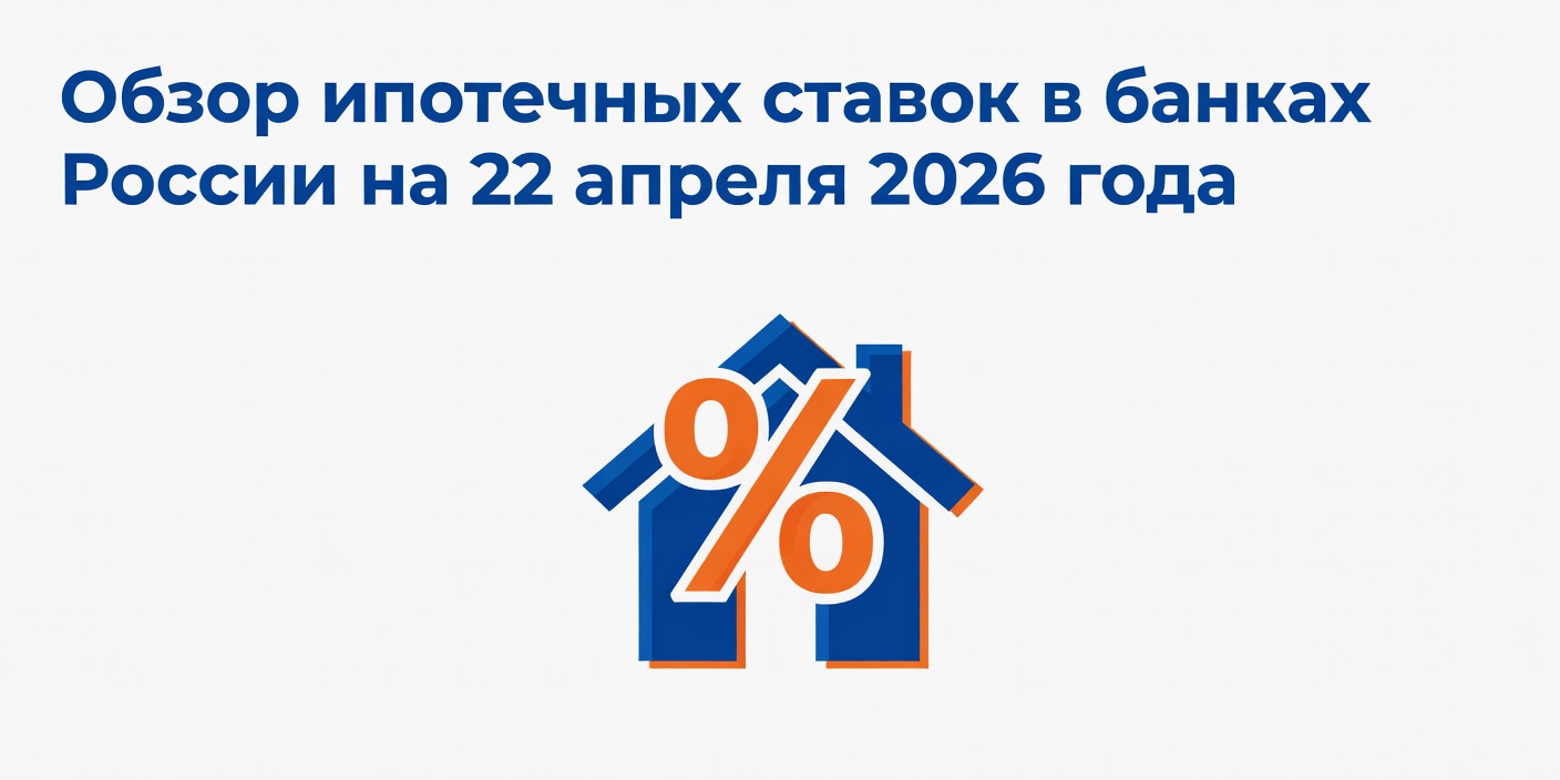 Обзор ипотечных ставок в банках России на 22 апреля 2026 года