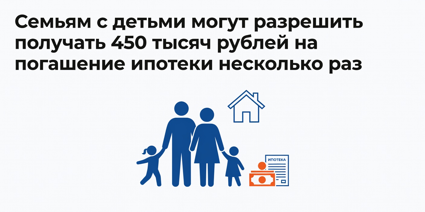 Семьям с детьми могут разрешить получать 450 тысяч рублей на погашение ипотеки несколько раз