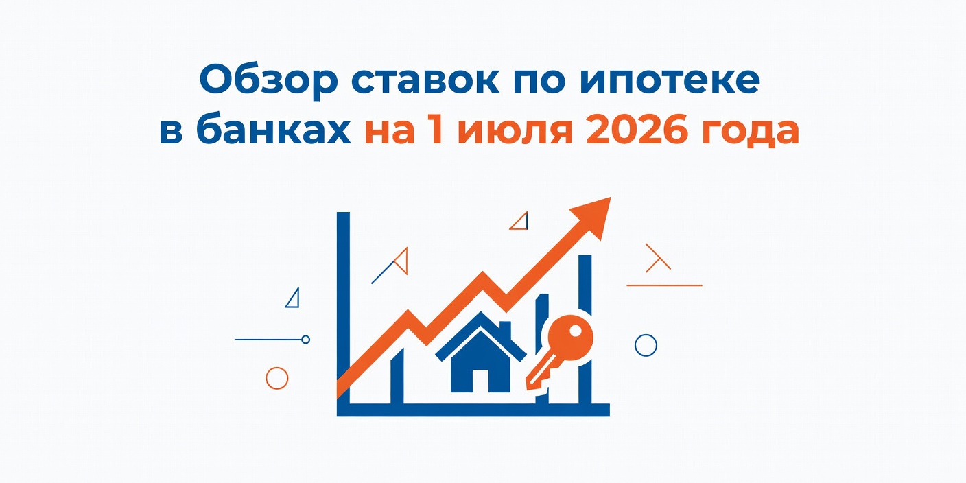 Обзор ставок по ипотеке в банках на 1 июля 2026 года