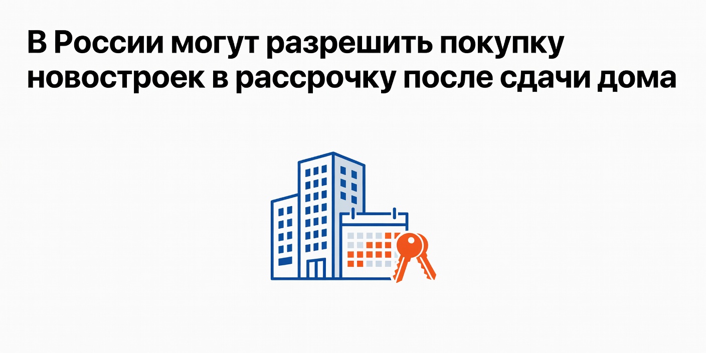 В России могут разрешить покупку новостроек в рассрочку после сдачи дома